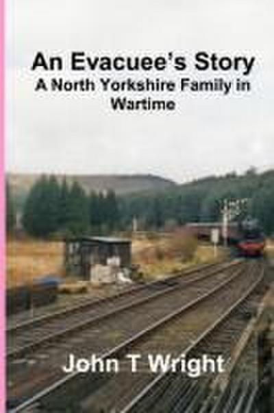 An Evacuee’s Story   A North Yorkshire Family in Wartime