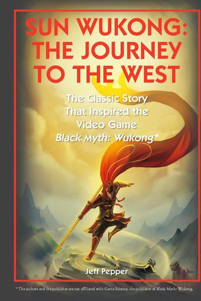 Sun Wukong: The Journey to the West: The Classic Story That Inspired the Video Game Black Myth