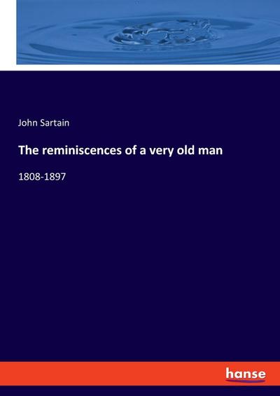 The reminiscences of a very old man