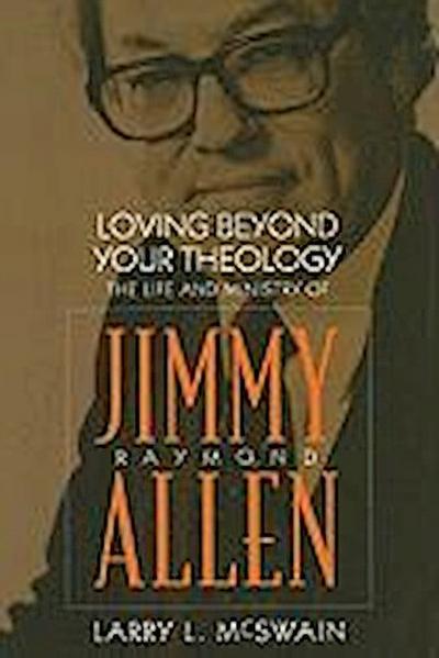 Loving Beyond Your Theology: The Life and Ministry of Jimmy Raymond Allen