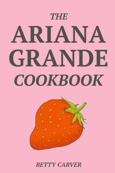 The Ariana Grande Cookbook