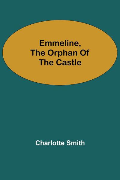 Emmeline, the Orphan of the Castle