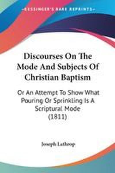 Discourses On The Mode And Subjects Of Christian Baptism