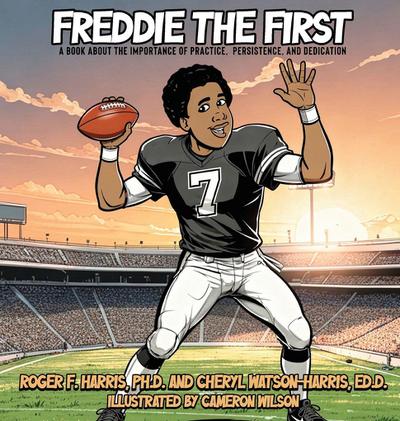 Freddie The First A BOOK ABOUT THE IMPORTANCE OF PRACTICE,  PERSISTENCE, and DEDICATION