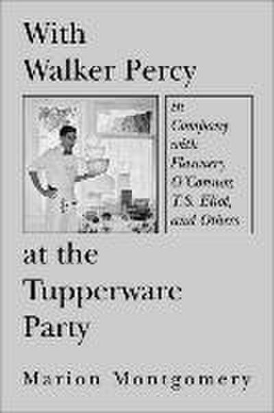 With Walker Percy at the Tupperware Party: In Company with Flannery O’Connor, T.S. Eliot, and Others