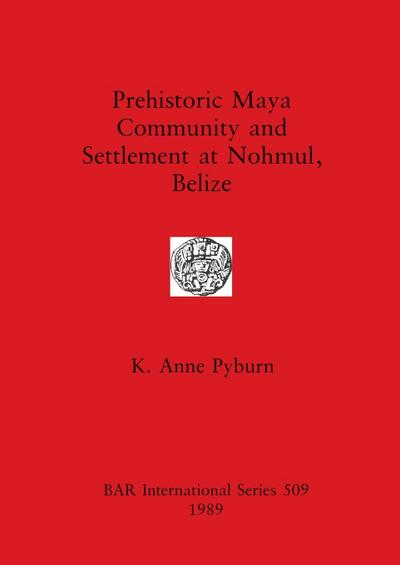 Prehistoric Maya Community and Settlement at Nohmul, Belize