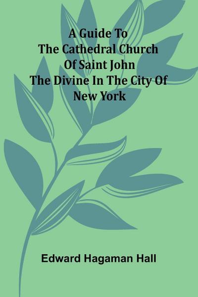 A Guide To The Cathedral Church Of Saint John The Divine In The City Of New York