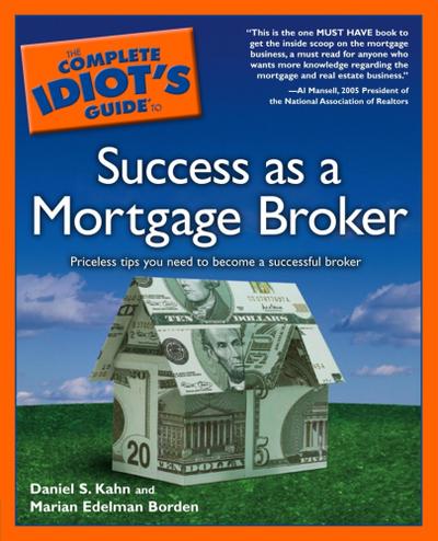 The Complete Idiot’s Guide to Success as a Mortgage Broker