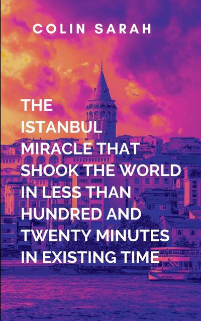 Colin, S: Istanbul Miracle That Shook The World In Less Than
