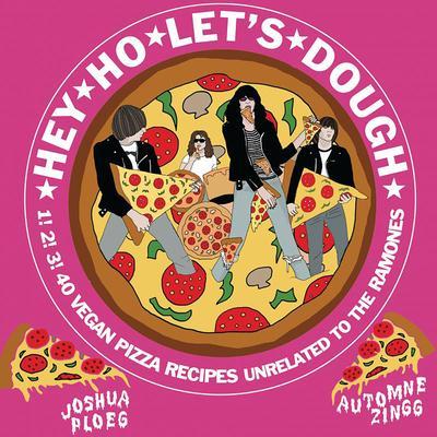 Hey Ho Let’s Dough!: 1! 2! 3! 40 Vegan Pizza Recipes Unrelated to the Ramones