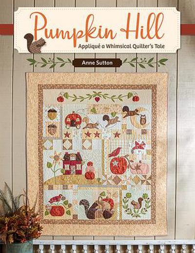 Pumpkin Hill: Appliqué a Whimsical Quilter’s Tale
