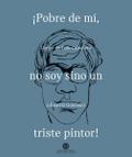¡Pobre de mí, no soy sino un triste pintor!