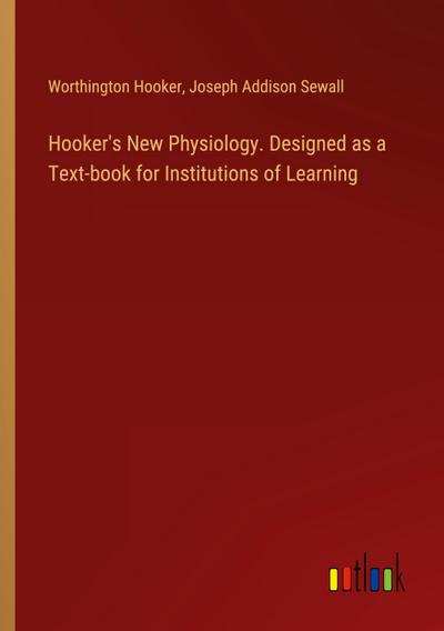 Hooker’s New Physiology. Designed as a Text-book for Institutions of Learning