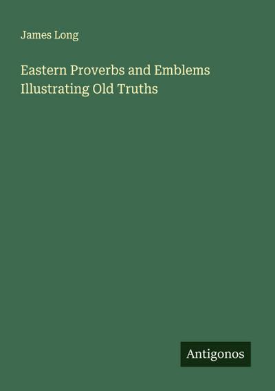 Eastern Proverbs and Emblems Illustrating Old Truths