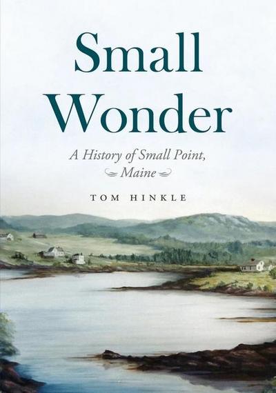 Small Wonder - A History of Small Point, Maine