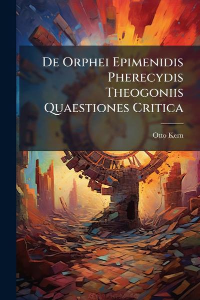 De Orphei Epimenidis Pherecydis Theogoniis Quaestiones Critica