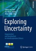 Exploring Uncertainty: Ungewissheit und Unsicherheit im interdisziplinären Diskurs