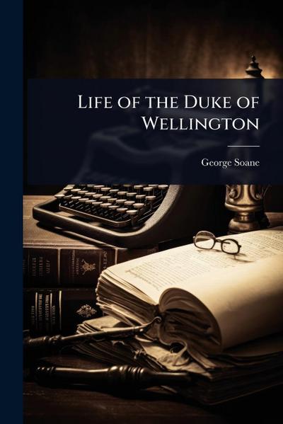 Life of the Duke of Wellington