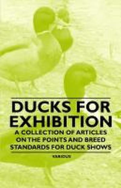 Ducks for Exhibition - A Collection of Articles on the Points and Breed Standards for Duck Shows