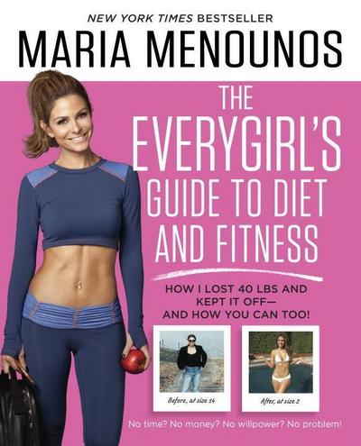 The Everygirl’s Guide to Diet and Fitness: How I Lost 40 Lbs and Kept It Off - And How You Can Too!