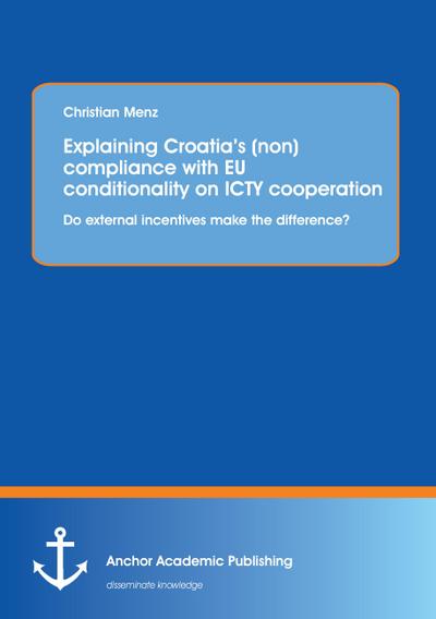 Explaining Croatia’s (non)compliance with EU conditionality on ICTY cooperation: Do external incentives make the difference?