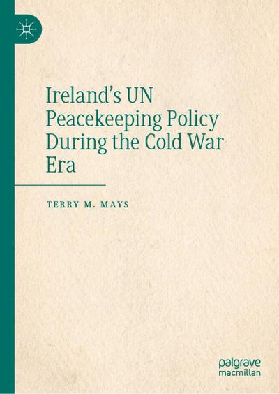 Ireland’s UN Peacekeeping Policy During the Cold War Era