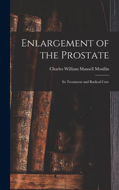 Enlargement of the Prostate: Its Treatment and Radical Cure