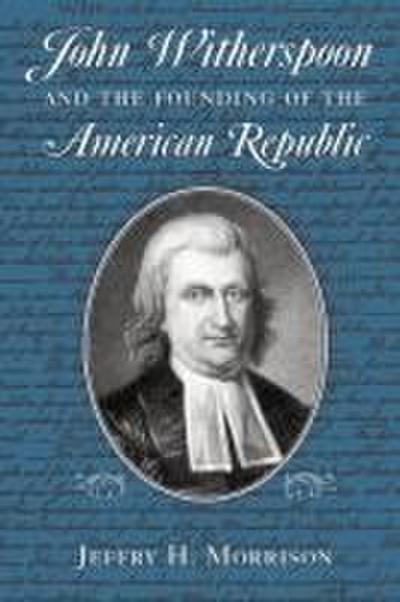 John Witherspoon and the Founding of the American Republic