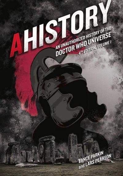 Ahistory: An Unauthorized History of the Doctor Who Universe (Fourth Edition Vol. 1)