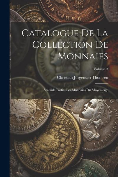 Catalogue De La Collection De Monnaies: Seconde Partie: Les Monnaies Du Moyen-Age; Volume 3