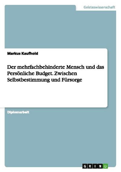 Der mehrfachbehinderte Mensch und das Persönliche Budget.Zwischen Selbstbestimmung und Fürsorge