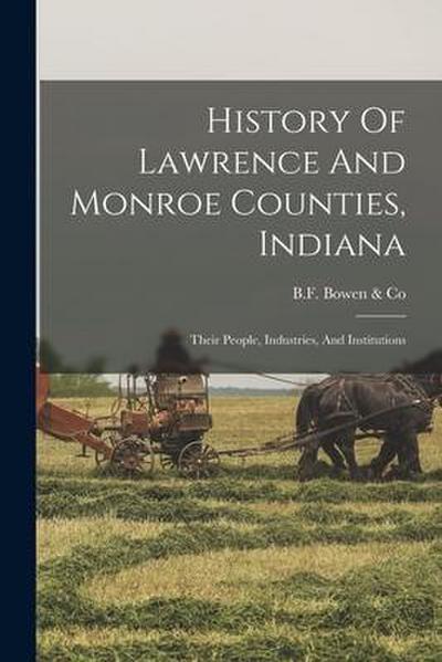 History Of Lawrence And Monroe Counties, Indiana: Their People, Industries, And Institutions