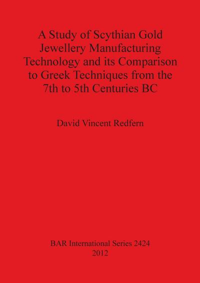 A Study of Scythian Gold Jewellery Manufacturing Technology and its Comparison to Greek Techniques from the 7th to 5th Centuries BC