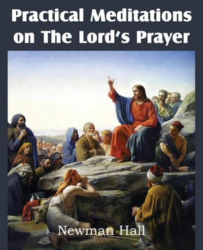 Practical Meditations on the the Lord’s Prayer