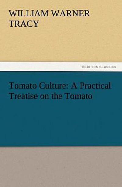Tomato Culture: A Practical Treatise on the Tomato