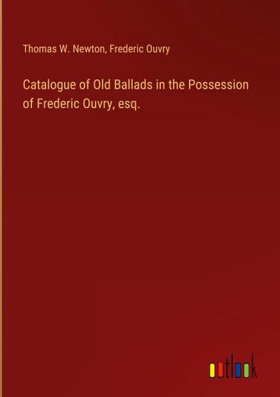 Catalogue of Old Ballads in the Possession of Frederic Ouvry, esq.