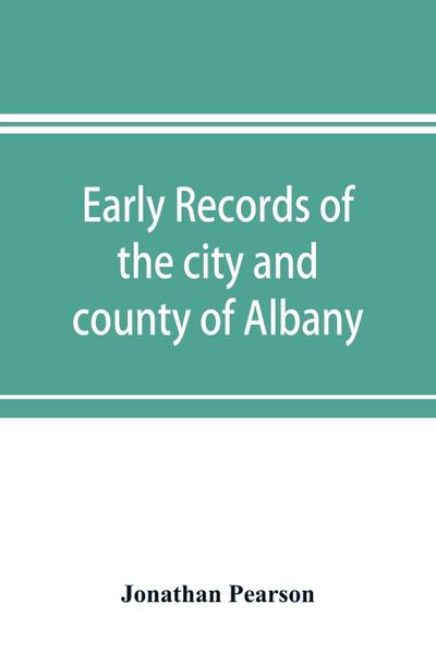Early records of the city and county of Albany, and colony of Rensselaerswyck (1656-1675)