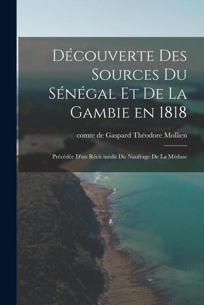 Découverte des sources du Sénégal et de la Gambie en 1818: Précédée d’un récit inédit du naufrage de la Méduse