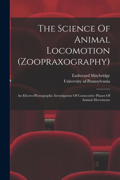 The Science Of Animal Locomotion (zoopraxography): An Electro-photographic Investigation Of Consecutive Phases Of Animal Movements
