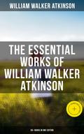 The Essential Works of William Walker Atkinson: 50+ Books in One Edition