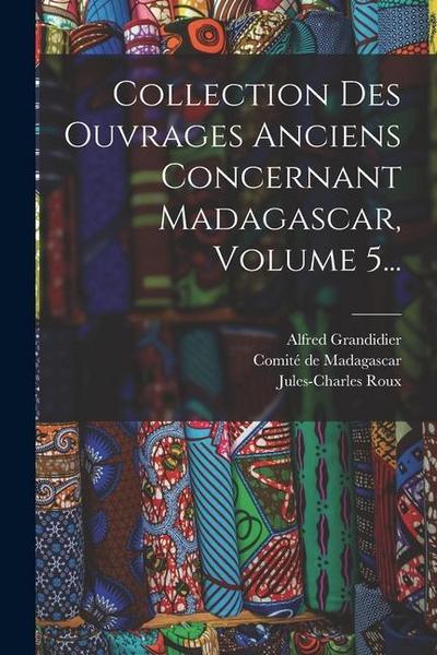 Collection Des Ouvrages Anciens Concernant Madagascar, Volume 5...