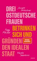 Drei ostdeutsche Frauen betrinken sich und gründen den idealen Staat