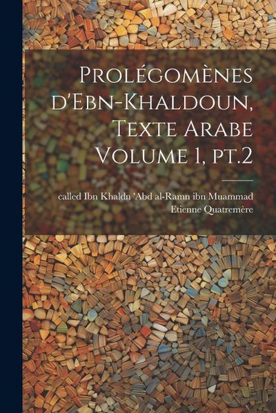 Prolégomènes d’Ebn-Khaldoun, texte Arabe Volume 1, pt.2