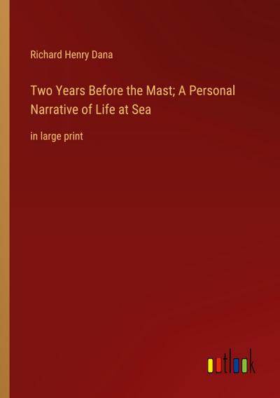 Two Years Before the Mast; A Personal Narrative of Life at Sea