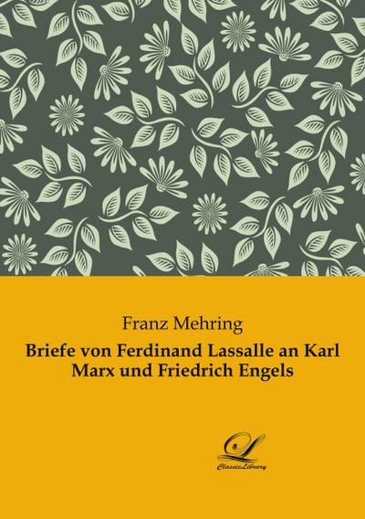 Briefe von Ferdinand Lassalle an Karl Marx und Friedrich Engels