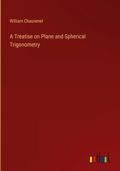 A Treatise on Plane and Spherical Trigonometry