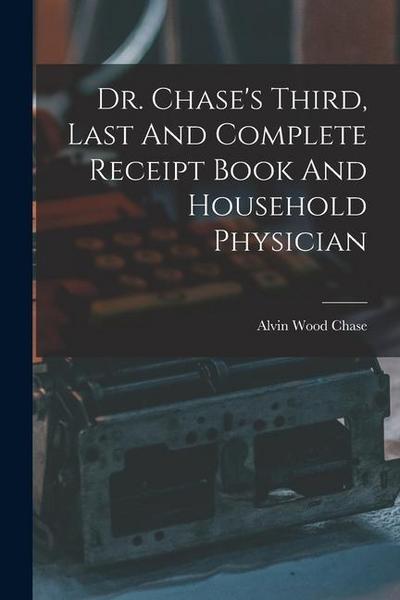 Dr. Chase’s Third, Last And Complete Receipt Book And Household Physician