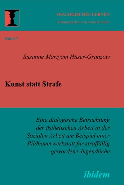 Kunst statt Strafe. Eine dialogische Betrachtung der ästhetischen Arbeit in der Sozialen Arbeit am Beispiel einer Bildhauerwerkstatt für straffällig gewordene Jugendliche