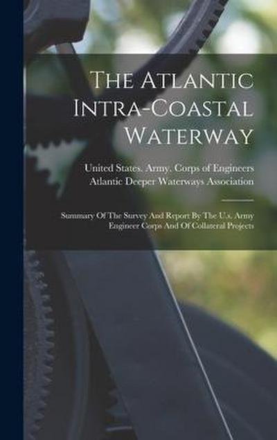 The Atlantic Intra-coastal Waterway: Summary Of The Survey And Report By The U.s. Army Engineer Corps And Of Collateral Projects