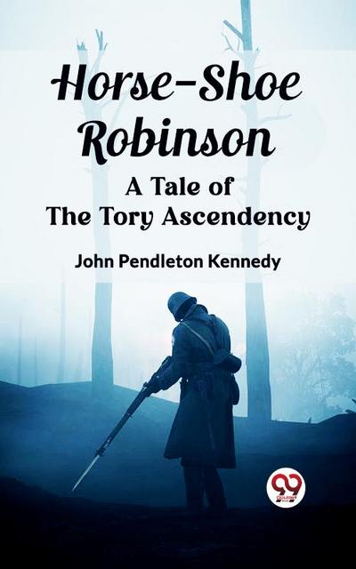 Horse-Shoe Robinson A Tale of the Tory Ascendency